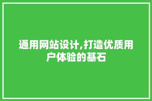 通用网站设计,打造优质用户体验的基石 通用网站设计,打造优质用户体验的基石 神马SEO
