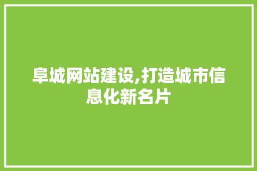 阜城网站建设,打造城市信息化新名片 阜城网站建设,打造城市信息化新名片 GoogleSEO