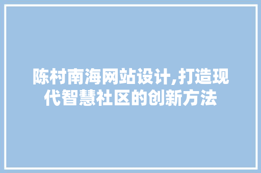 陈村南海网站设计,打造现代智慧社区的创新方法 陈村南海网站设计,打造现代智慧社区的创新方法 必应SEO