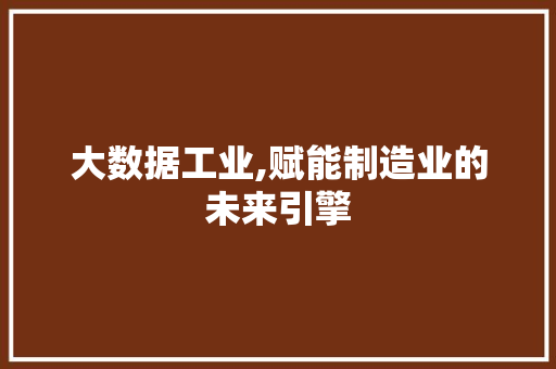 大数据工业,赋能制造业的未来引擎 搜狗SEO