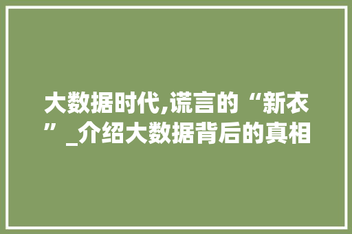 大数据时代,谎言的“新衣”_介绍大数据背后的真相