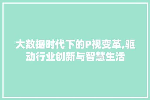 大数据时代下的P视变革,驱动行业创新与智慧生活 搜狗SEO
