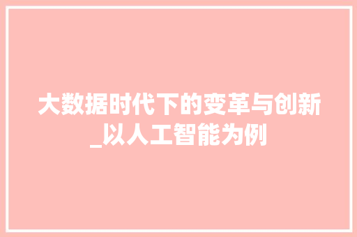 大数据时代下的变革与创新_以人工智能为例