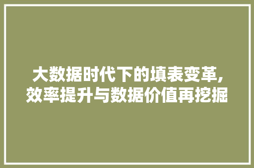 大数据时代下的填表变革,效率提升与数据价值再挖掘 神马SEO