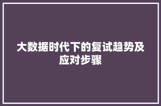大数据时代下的复试趋势及应对步骤