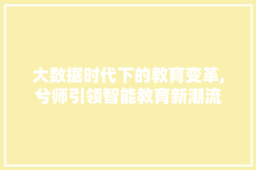 大数据时代下的教育变革,兮师引领智能教育新潮流