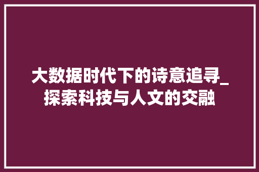 大数据时代下的诗意追寻_探索科技与人文的交融 搜狗SEO