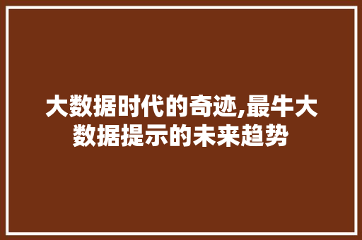 大数据时代的奇迹,最牛大数据提示的未来趋势