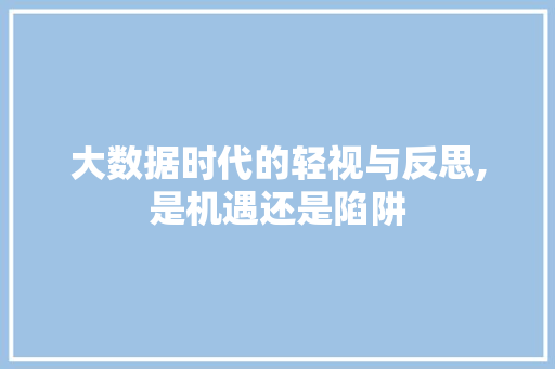 大数据时代的轻视与反思,是机遇还是陷阱