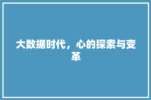 大数据时代，心的探索与变革