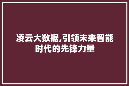 凌云大数据,引领未来智能时代的先锋力量 搜狗SEO