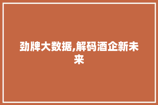 劲牌大数据,解码酒企新未来 搜狗SEO