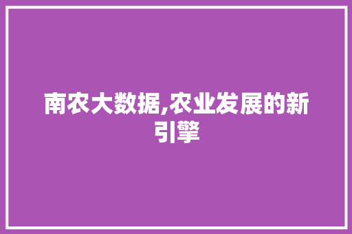 南农大数据,农业发展的新引擎 搜狗SEO