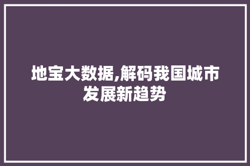 地宝大数据,解码我国城市发展新趋势