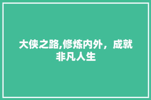 大侠之路,修炼内外，成就非凡人生 百度SEO