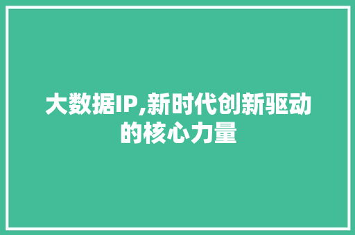 大数据IP,新时代创新驱动的核心力量