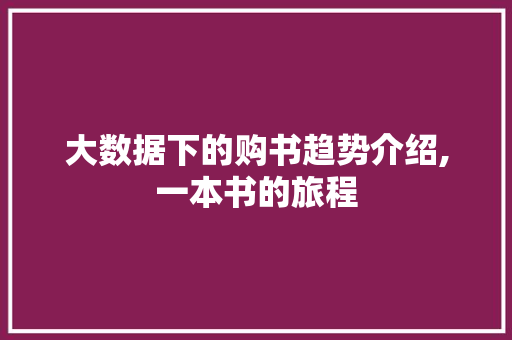 大数据下的购书趋势介绍,一本书的旅程