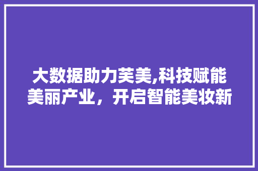 大数据助力芙美,科技赋能美丽产业，开启智能美妆新时代 百度SEO