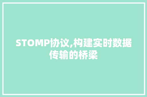 STOMP协议,构建实时数据传输的桥梁 百度SEO