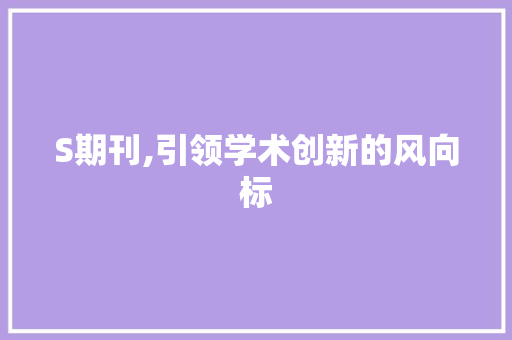 S期刊,引领学术创新的风向标 搜狗SEO