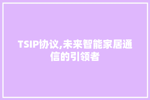 TSIP协议,未来智能家居通信的引领者 百度SEO