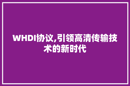 WHDI协议,引领高清传输技术的新时代 搜狗SEO