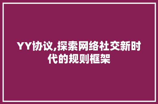 YY协议,探索网络社交新时代的规则框架
