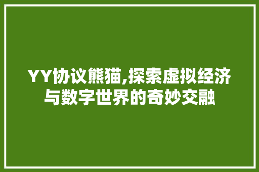 YY协议熊猫,探索虚拟经济与数字世界的奇妙交融 百度SEO