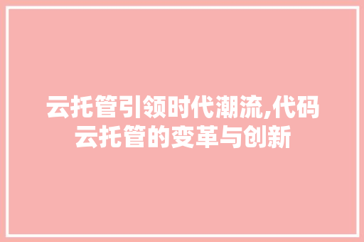 云托管引领时代潮流,代码云托管的变革与创新 神马SEO