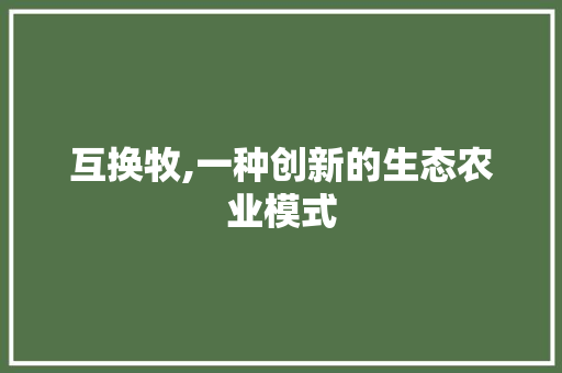 互换牧,一种创新的生态农业模式