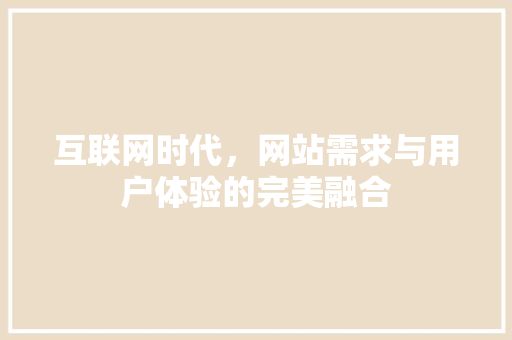 互联网时代，网站需求与用户体验的完美融合