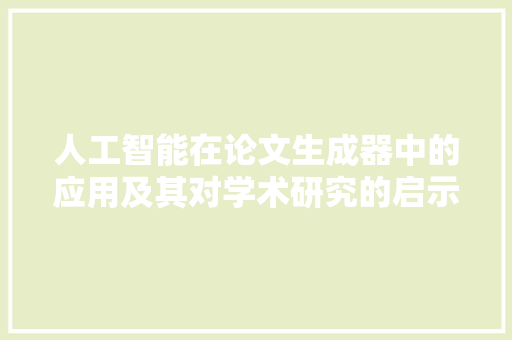 人工智能在论文生成器中的应用及其对学术研究的启示