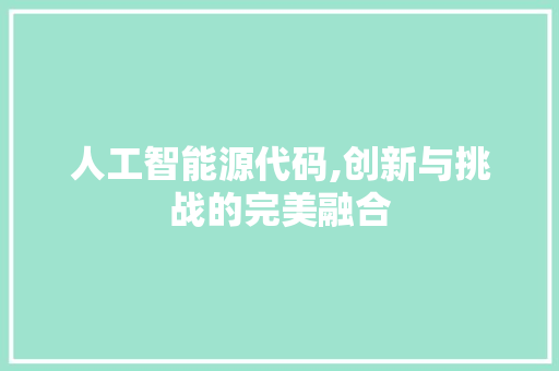 人工智能源代码,创新与挑战的完美融合 必应SEO