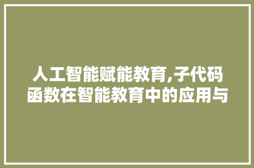 人工智能赋能教育,子代码函数在智能教育中的应用与探索