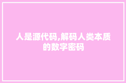 人是源代码,解码人类本质的数字密码