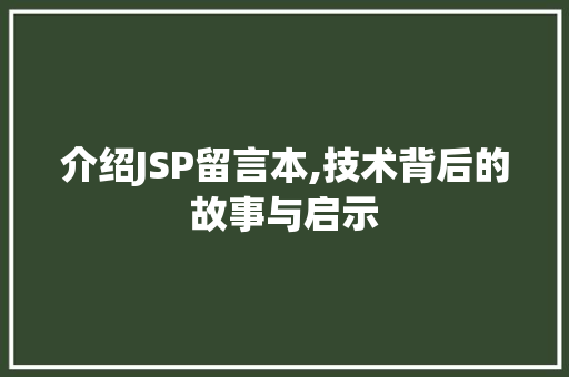 介绍JSP留言本,技术背后的故事与启示