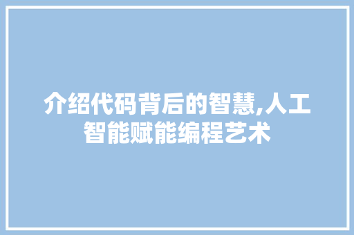 介绍代码背后的智慧,人工智能赋能编程艺术 必应SEO