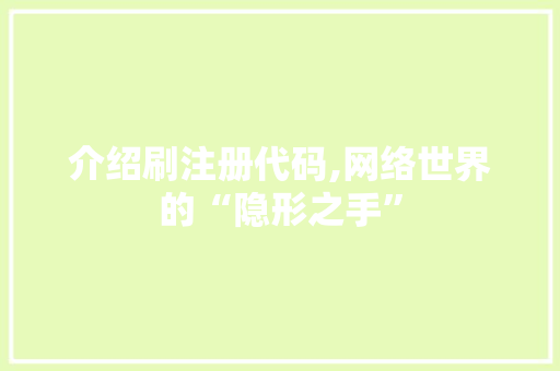 介绍刷注册代码,网络世界的“隐形之手”