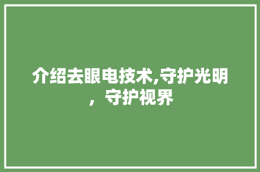 介绍去眼电技术,守护光明，守护视界