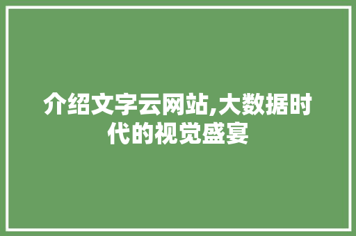 介绍文字云网站,大数据时代的视觉盛宴