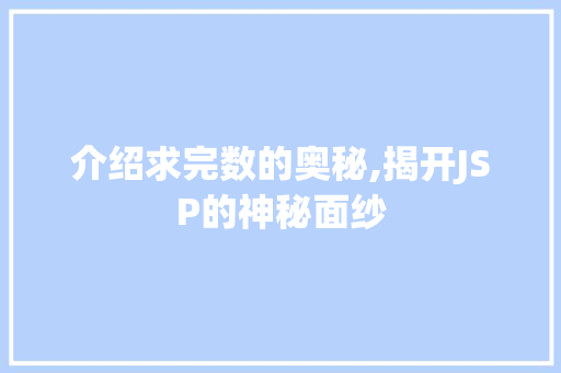介绍求完数的奥秘,揭开JSP的神秘面纱