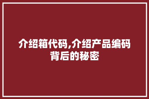 介绍箱代码,介绍产品编码背后的秘密