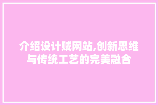 介绍设计贼网站,创新思维与传统工艺的完美融合 必应SEO