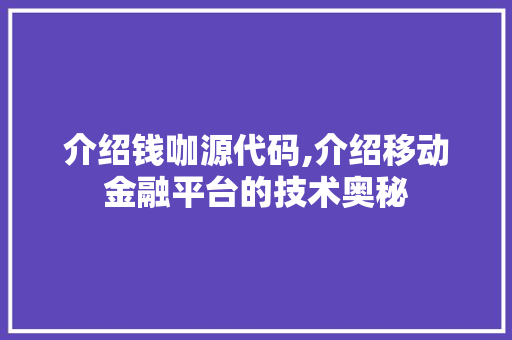 介绍钱咖源代码,介绍移动金融平台的技术奥秘 必应SEO