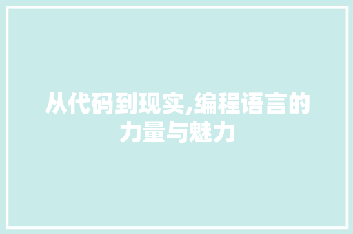 从代码到现实,编程语言的力量与魅力 百度SEO