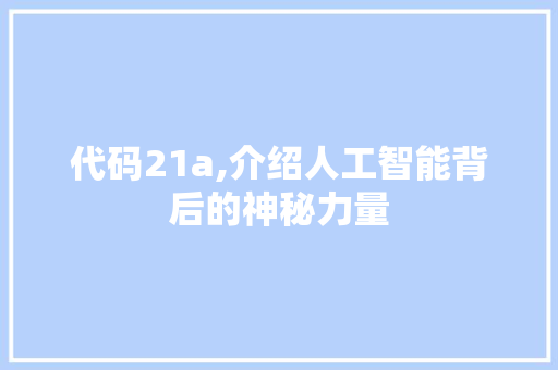 代码21a,介绍人工智能背后的神秘力量 神马SEO