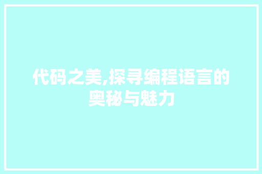 代码之美,探寻编程语言的奥秘与魅力 必应SEO