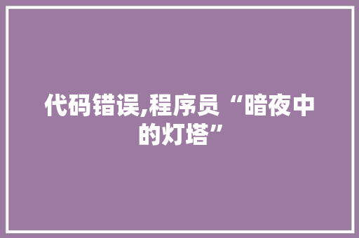 代码错误,程序员“暗夜中的灯塔”
