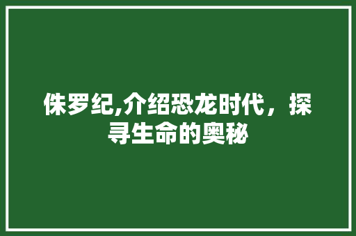 侏罗纪,介绍恐龙时代，探寻生命的奥秘 必应SEO