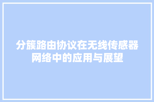 分簇路由协议在无线传感器网络中的应用与展望
